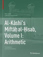 Al-Kashi's Mifta? Al-?Isab, Volume I: Arithmetic