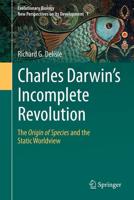Charles Darwin's Incomplete Revolution : The Origin of Species and the Static Worldview
