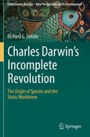 Charles Darwin's Incomplete Revolution : The Origin of Species and the Static Worldview