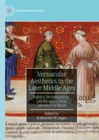 Vernacular Aesthetics in the Later Middle Ages : Politics, Performativity, and Reception from Literature to Music