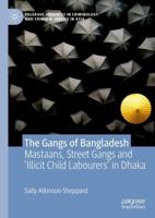 The Gangs of Bangladesh : Mastaans, Street Gangs and 'Illicit Child Labourers' in Dhaka