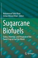 Sugarcane Biofuels : Status, Potential, and Prospects of the Sweet Crop to Fuel the World