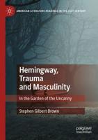 Hemingway, Trauma and Masculinity : In the Garden of the Uncanny