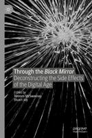 Through the Black Mirror : Deconstructing the Side Effects of the Digital Age