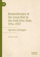 Remembrance of the Great War in the Irish Free State, 1914-1937 : Specters of Empire