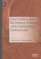 Child Soldiers and the Defence of Duress Under International Criminal Law