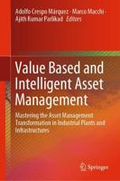 Value Based and Intelligent Asset Management : Mastering the Asset Management Transformation in Industrial Plants and Infrastructures