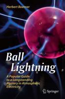 Ball Lightning : A Popular Guide to a Longstanding Mystery in Atmospheric Electricity