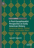 A Post-Exceptionalist Perspective on Early American History : American Wests, Global Wests, and Indian Wars