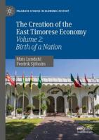 The Creation of the East Timorese Economy : Volume 2: Birth of a Nation