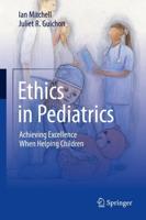 Ethics in Pediatrics : Achieving Excellence When Helping Children