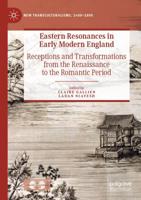 Eastern Resonances in Early Modern England : Receptions and Transformations from the Renaissance to the Romantic Period