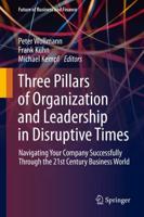 Three Pillars of Organization and Leadership in Disruptive Times : Navigating Your Company Successfully Through the 21st Century Business World