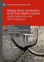 Mining, Money and Markets in the Early Modern Atlantic : Digital Approaches and New Perspectives