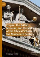 Empire, the British Museum, and the Making of the Biblical Scholar in the Nineteenth Century : Archival Criticism