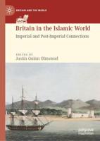 Britain in the Islamic World : Imperial and Post-Imperial Connections