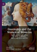 Queenship and the Women of Westeros : Female Agency and Advice in Game of Thrones and A Song of Ice and Fire