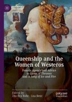 Queenship and the Women of Westeros : Female Agency and Advice in Game of Thrones and A Song of Ice and Fire