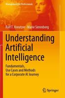Understanding Artificial Intelligence : Fundamentals, Use Cases and Methods for a Corporate AI Journey