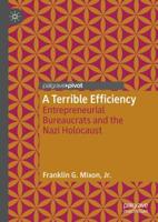 A Terrible Efficiency : Entrepreneurial Bureaucrats and the Nazi Holocaust