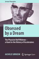 Obsessed by a Dream : The Physicist Rolf Widerøe - a Giant in the History of Accelerators