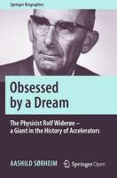 Obsessed by a Dream : The Physicist Rolf Widerøe - a Giant in the History of Accelerators