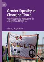 Gender Equality in Changing Times : Multidisciplinary Reflections on Struggles and Progress