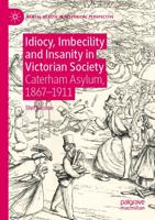 Idiocy, Imbecility and Insanity in Victorian Society : Caterham Asylum, 1867-1911