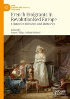 French Emigrants in Revolutionised Europe : Connected Histories and Memories