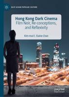 Hong Kong Dark Cinema : Film Noir, Re-conceptions, and Reflexivity