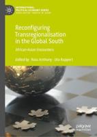 Reconfiguring Transregionalisation in the Global South : African-Asian Encounters