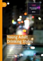 Young Adult Drinking Styles : Current Perspectives on Research, Policy and Practice
