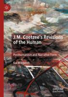 J.M. Coetzee's Revisions of the Human : Posthumanism and Narrative Form