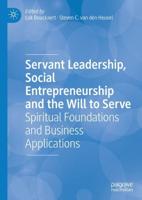 Servant Leadership, Social Entrepreneurship and the Will to Serve : Spiritual Foundations and Business Applications