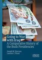 Going to War with Iraq : A Comparative History of the Bush Presidencies