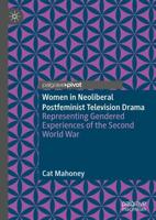 Women in Neoliberal Postfeminist Television Drama : Representing Gendered Experiences of the Second World War