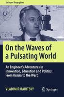 On the Waves of a Pulsating World : An Engineer's Adventures in Innovation, Education and Politics: From Russia to the West