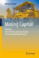 Mining Capital : Methods, Best-Practices and Case Studies for Financing Mining Projects