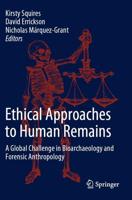 Ethical Approaches to Human Remains : A Global Challenge in Bioarchaeology and Forensic Anthropology