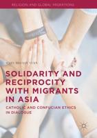 Solidarity and Reciprocity with Migrants in Asia : Catholic and Confucian Ethics in Dialogue