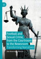 Football and Sexual Crime, from the Courtroom to the Newsroom : Transforming Narratives