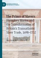 The Prince of Slavers : Humphry Morice and the Transformation of Britain's Transatlantic Slave Trade, 1698-1732