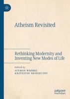 Atheism Revisited : Rethinking Modernity and Inventing New Modes of Life