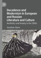 Decadence and Modernism in European and Russian Literature and Culture : Aesthetics and Anxiety in the 1890s
