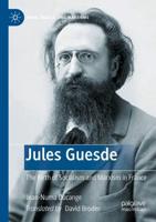 Jules Guesde : The Birth of Socialism and Marxism in France