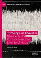 Psychologies in Revolution : Alexander Luria's 'Romantic Science' and Soviet Social History