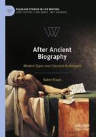 After Ancient Biography : Modern Types and Classical Archetypes