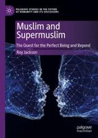 Muslim and Supermuslim : The Quest for the Perfect Being and Beyond