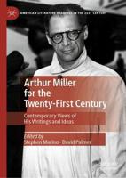 Arthur Miller for the Twenty-First Century : Contemporary Views of His Writings and Ideas