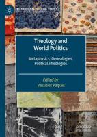 Theology and World Politics : Metaphysics, Genealogies, Political Theologies